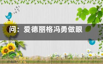 问：爱德丽格冯勇做眼睛的咋样？答：有多年眼部整形经验|精通多种眼部技术|评价特别好！